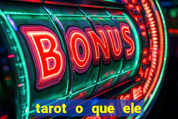 tarot o que ele sente por mim